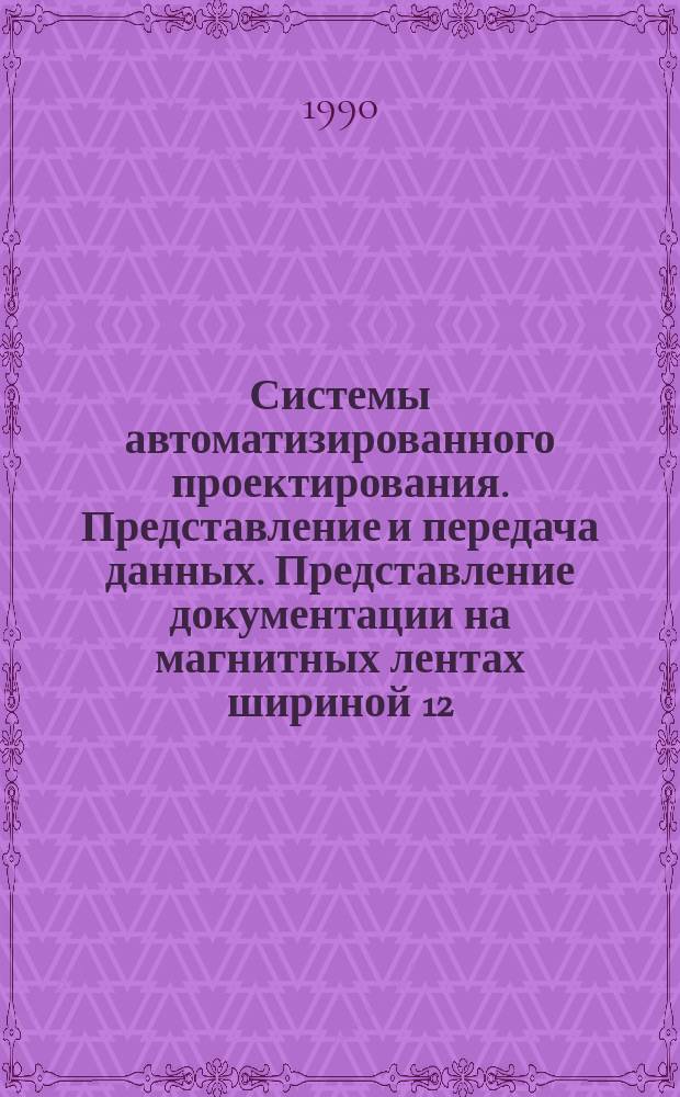 Системы автоматизированного проектирования. Представление и передача данных. Представление документации на магнитных лентах шириной 12,7 мм . Порядок и построение