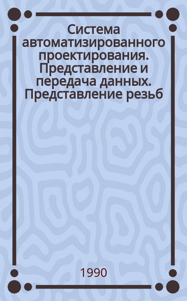 Система автоматизированного проектирования. Представление и передача данных. Представление резьб. Порядок и построение
