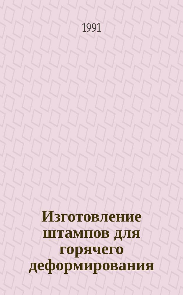 Изготовление штампов для горячего деформирования : Общ. техн. требования