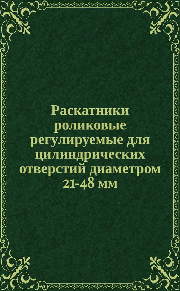 Раскатники роликовые регулируемые для цилиндрических отверстий диаметром 21-48 мм. Конструкция и размеры