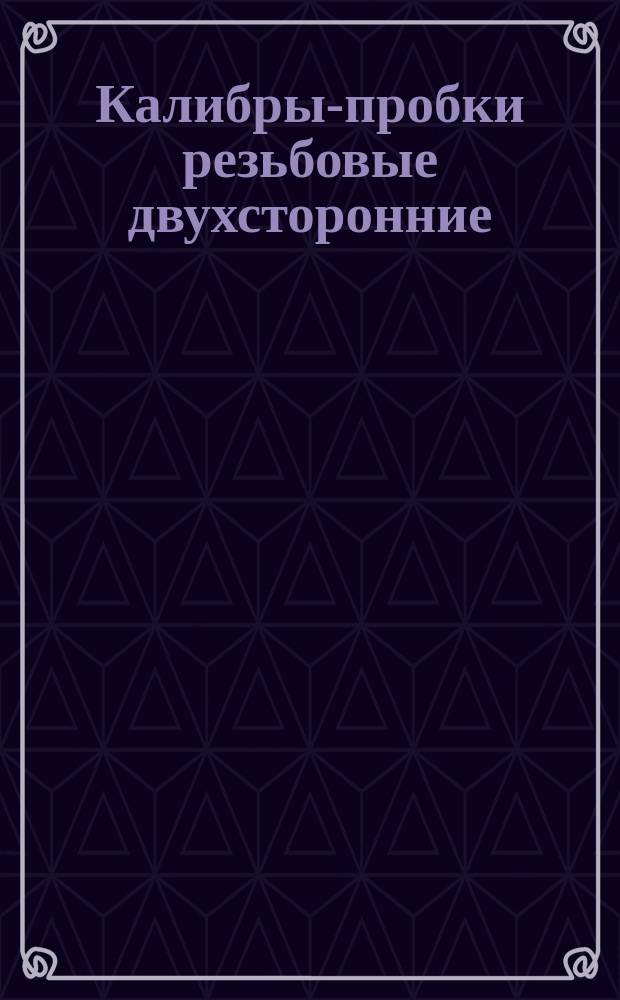Калибры-пробки резьбовые двухсторонние (ПР и НЕ) для резьбы с натягами по нормалям 754АТ и 822АТ (после допуска Ао2, Ао3). Конструкция и размеры