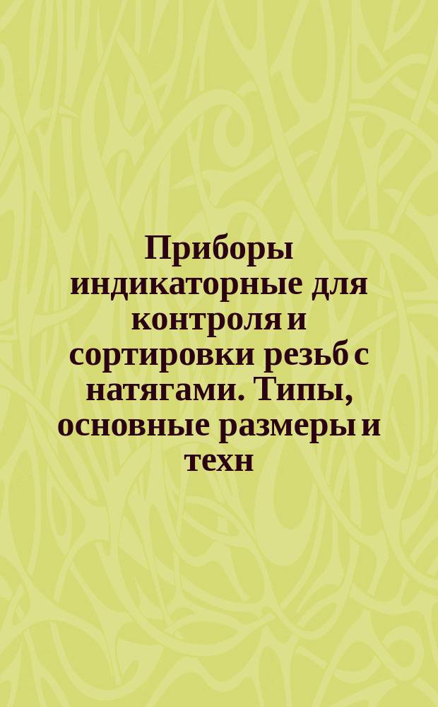 Приборы индикаторные для контроля и сортировки резьб с натягами. Типы, основные размеры и техн. требования