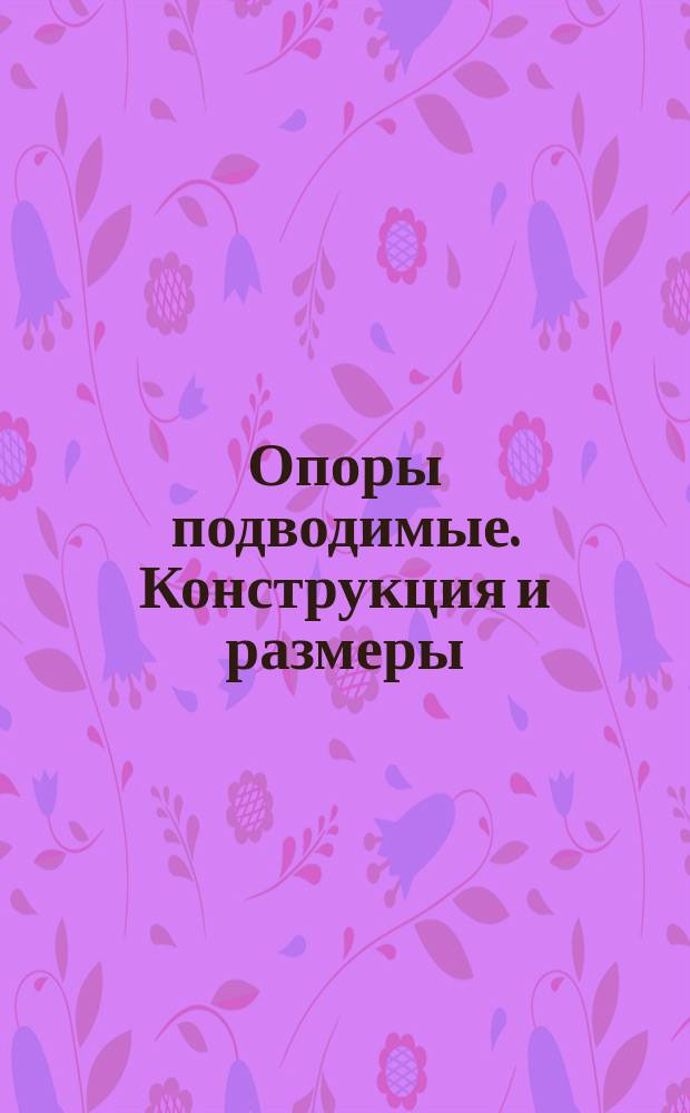 Опоры подводимые. Конструкция и размеры