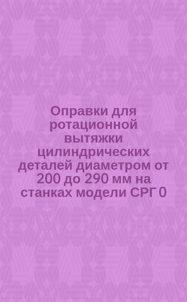 Оправки для ротационной вытяжки цилиндрических деталей диаметром от 200 до 290 мм на станках модели СРГ 0,6. Основные размеры