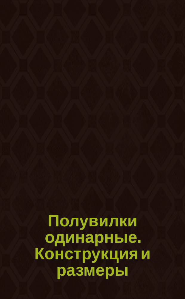 Полувилки одинарные. Конструкция и размеры