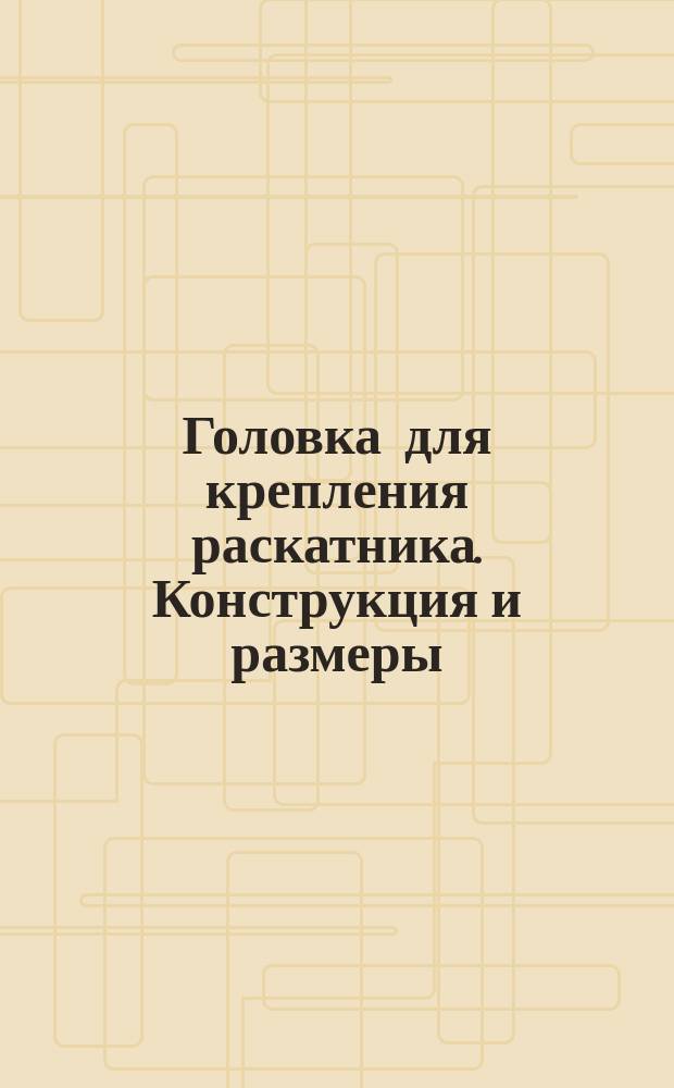 Головка для крепления раскатника. Конструкция и размеры