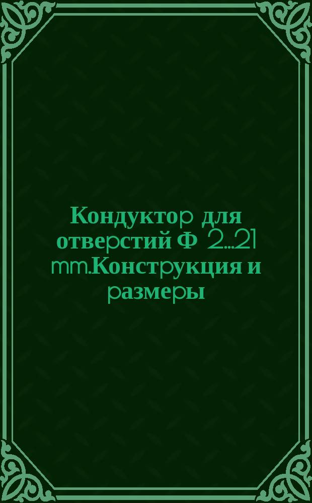 Кондуктоp для отвеpстий Ф 2...21 mm.Констpукция и pазмеpы
