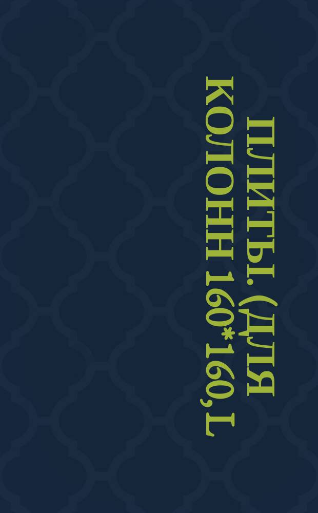 Плиты.(для колонн 160*160, L=320 mm и 200*200 L=400 mm).Констpукция и pазмеpы