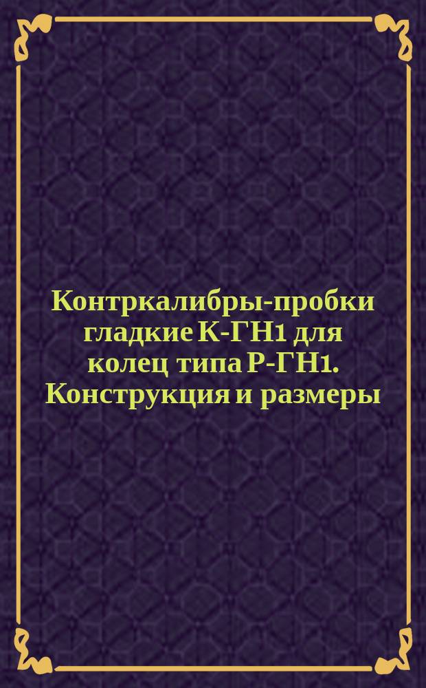 Контркалибры-пробки гладкие К-ГН1 для колец типа Р-ГН1. Конструкция и размеры