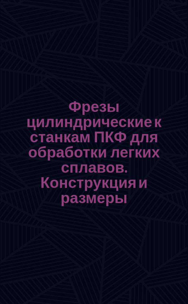 Фрезы цилиндрические к станкам ПКФ для обработки легких сплавов. Конструкция и размеры