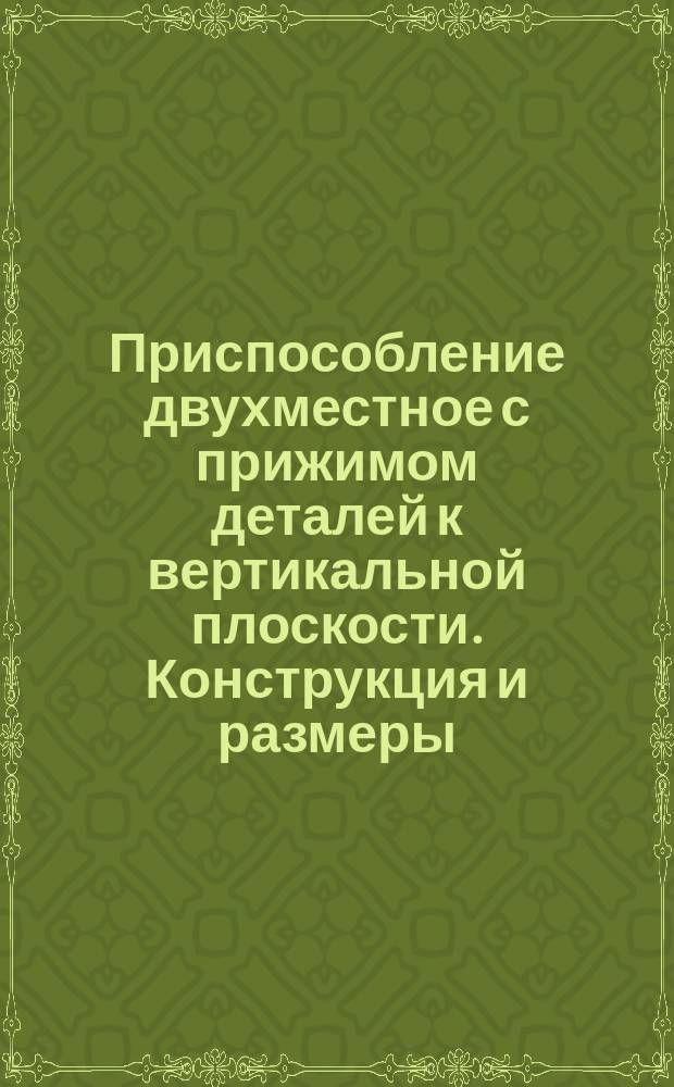 Приспособление двухместное с прижимом деталей к вертикальной плоскости. Конструкция и размеры