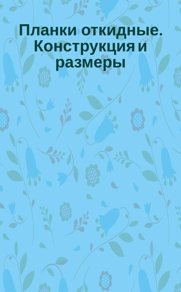 Планки откидные. Конструкция и размеры