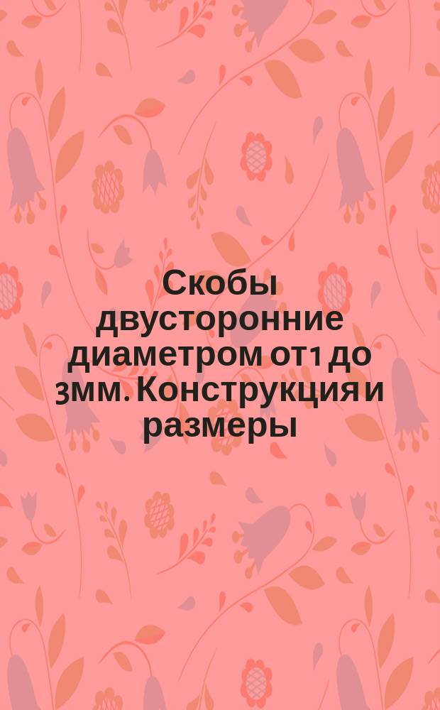 Скобы двусторонние диаметром от 1 до 3мм. Конструкция и размеры