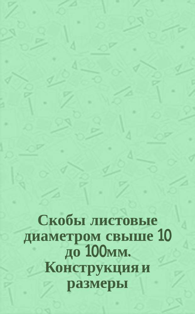 Скобы листовые диаметром свыше 10 до 100мм. Конструкция и размеры