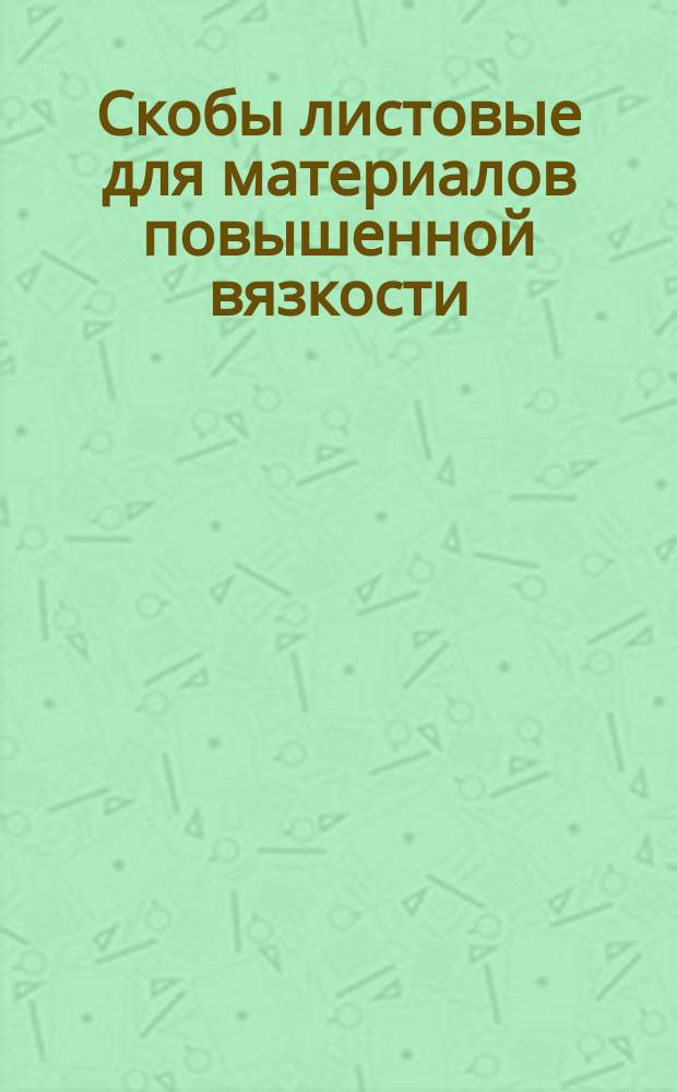 Скобы листовые для материалов повышенной вязкости (ПВ) диаметром свыше 10 до 36 мм. Конструкция и размеры