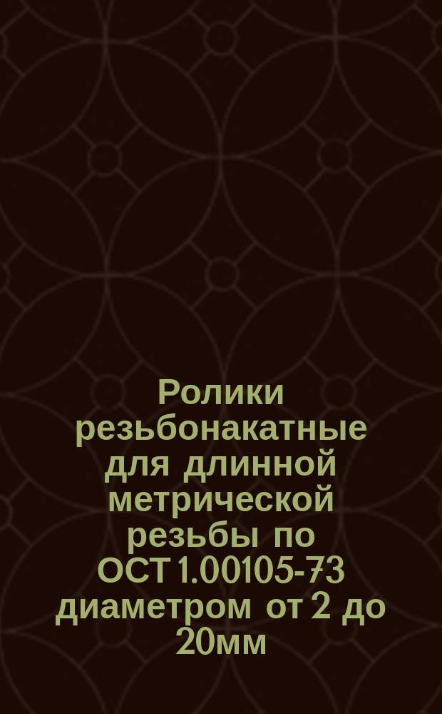 Ролики резьбонакатные для длинной метрической резьбы по ОСТ 1.00105-73 диаметром от 2 до 20мм.Конструкция и размеры