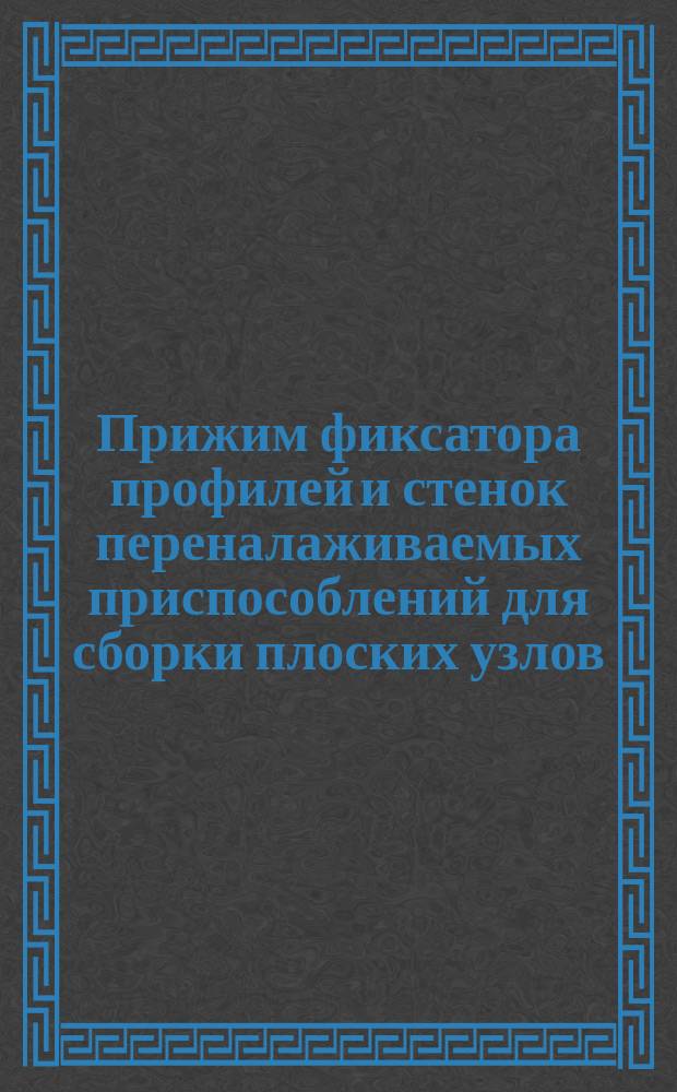 Прижим фиксатора профилей и стенок переналаживаемых приспособлений для сборки плоских узлов. Конструкция и размеры