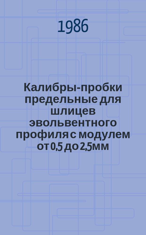 Калибры-пробки предельные для шлицев эвольвентного профиля с модулем от 0,5 до 2,5мм. Конструкция и размеры