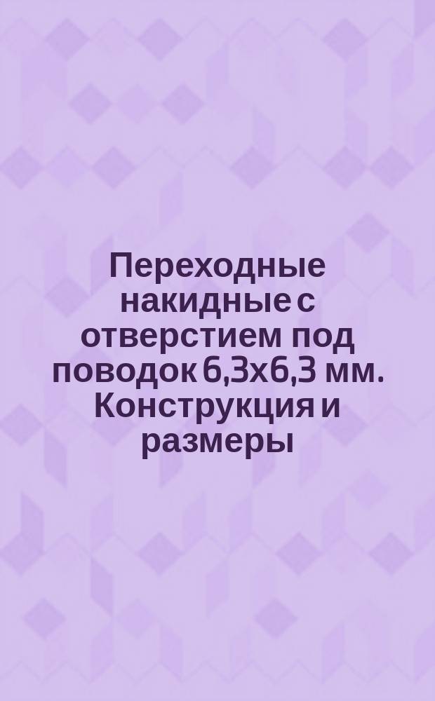 Переходные накидные с отверстием под поводок 6,3х6,3 мм. Конструкция и размеры
