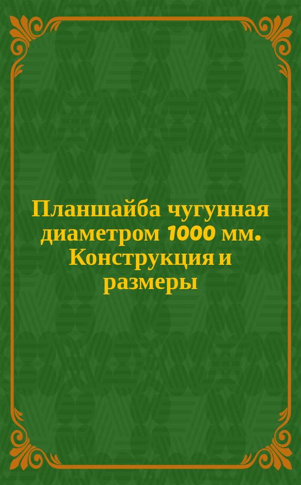 Планшайба чугунная диаметром 1000 мм. Конструкция и размеры