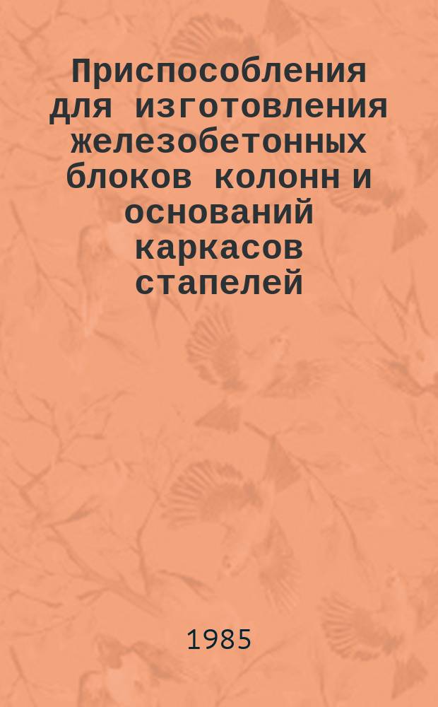 Приспособления для изготовления железобетонных блоков колонн и оснований каркасов стапелей: Техн. условия