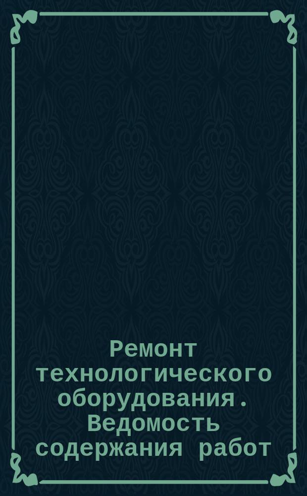 Ремонт технологического оборудования. Ведомость содержания работ