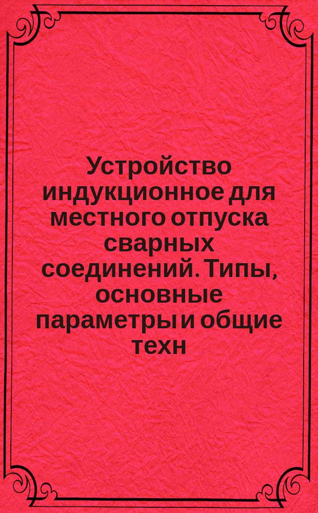 Устройство индукционное для местного отпуска сварных соединений. Типы, основные параметры и общие техн. требования