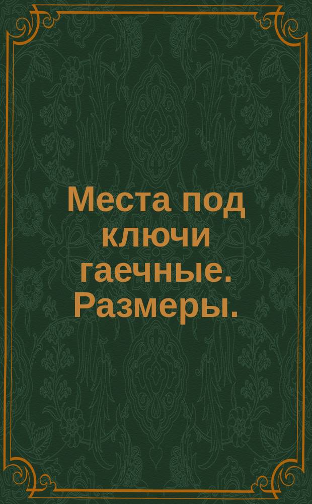 Места под ключи гаечные. Размеры. (Ограничение ГОСТ 13682-68)