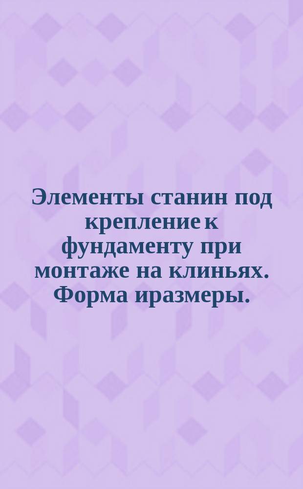 Элементы станин под крепление к фундаменту при монтаже на клиньях. Форма иразмеры.