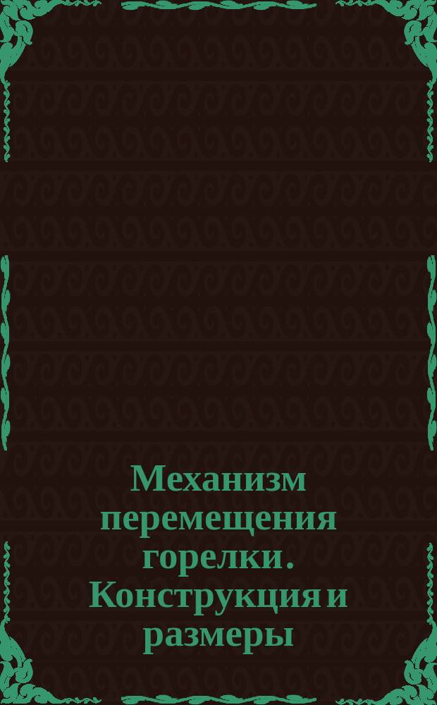 Механизм перемещения горелки. Конструкция и размеры