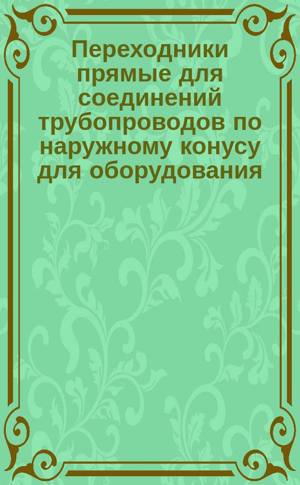 Переходники прямые для соединений трубопроводов по наружному конусу для оборудования. Конструкция и размеры