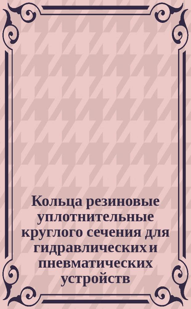 Кольца резиновые уплотнительные круглого сечения для гидравлических и пневматических устройств. Конструкция и размеры (ограничение ГОСТ 9833-73)