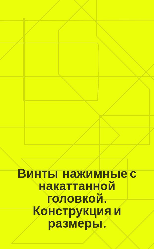 Винты нажимные с накаттанной головкой. Конструкция и размеры. (Ограничение ГОСТ 14731-69)