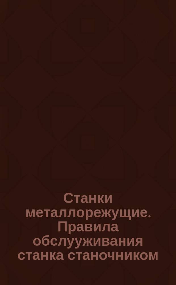 Станки металлорежущие. Правила обслууживания станка станочником