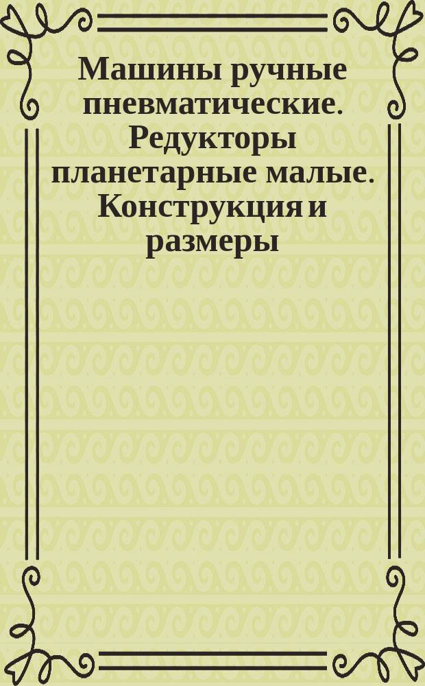 Машины ручные пневматические. Редукторы планетарные малые. Конструкция и размеры