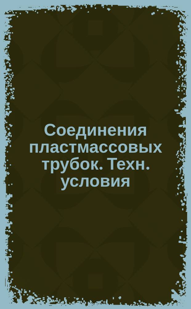 Соединения пластмассовых трубок. Техн. условия