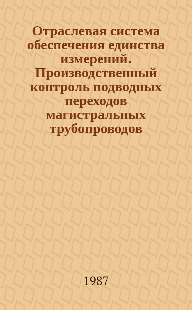 Отраслевая система обеспечения единства измерений. Производственный контроль подводных переходов магистральных трубопроводов. Организация и методика ваполнения измерений геометрических параметров подводных объектов