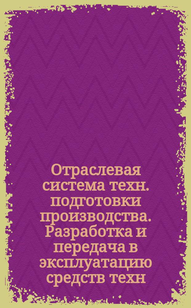Отраслевая система техн. подготовки производства. Разработка и передача в эксплуатацию средств техн. оснащения