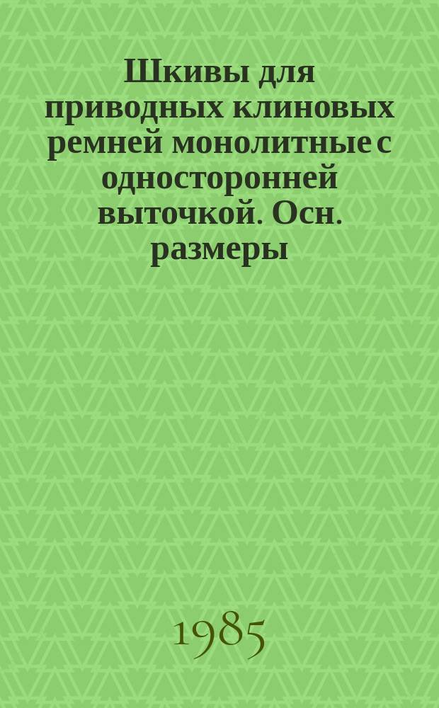 Шкивы для приводных клиновых ремней монолитные с односторонней выточкой. Осн. размеры. (Ограничение ГОСТ 20890-80)