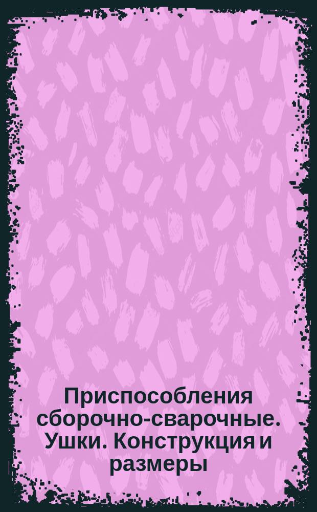 Приспособления сборочно-сварочные. Ушки. Конструкция и размеры