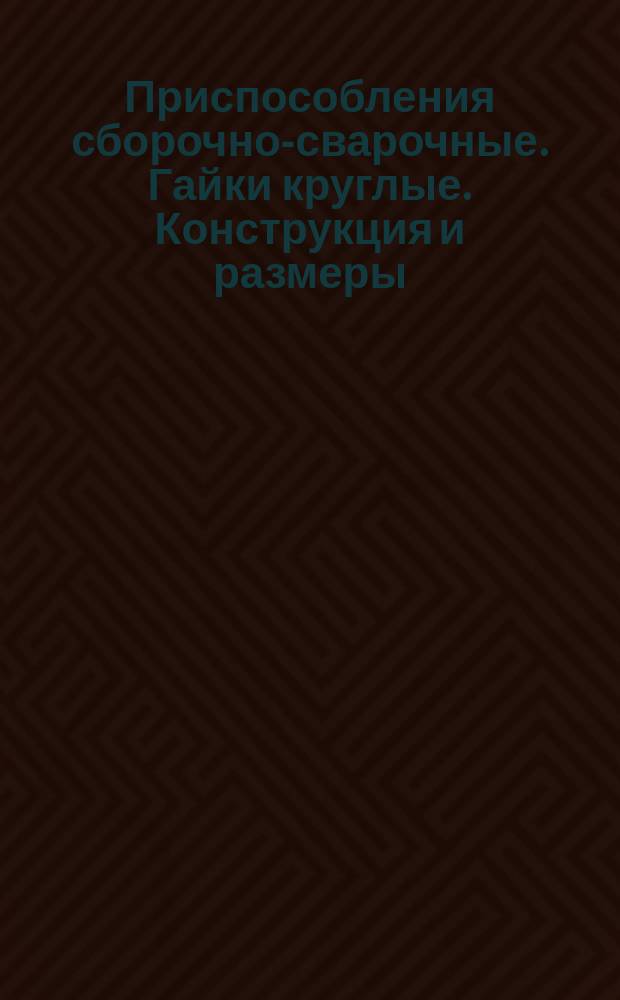 Приспособления сборочно-сварочные. Гайки круглые. Конструкция и размеры