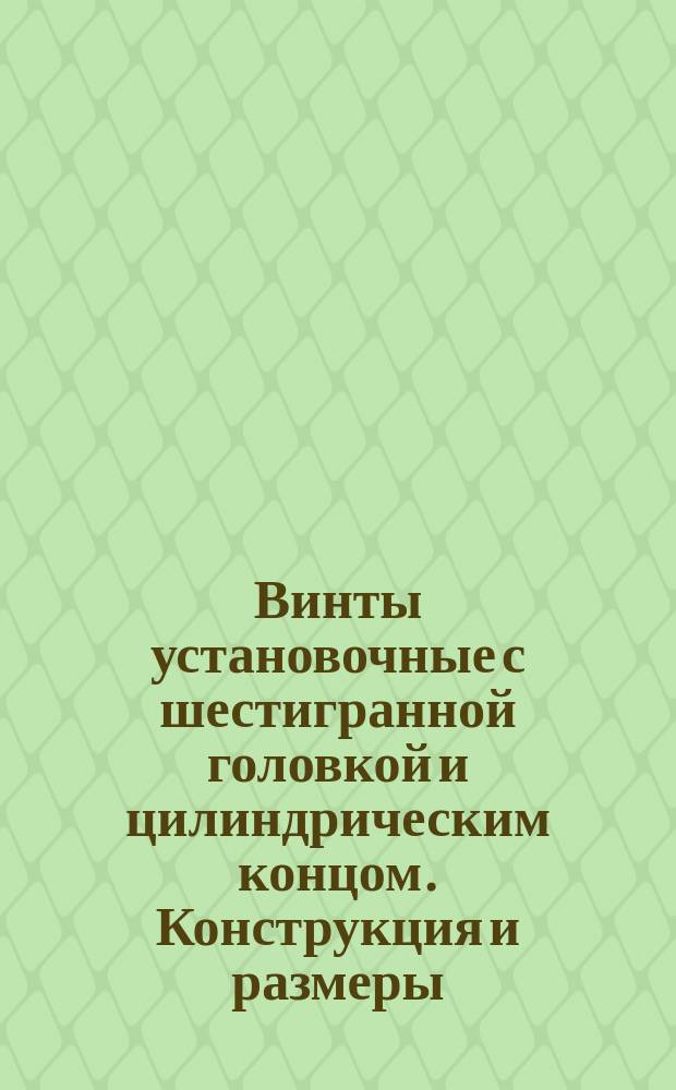 Винты установочные с шестигранной головкой и цилиндрическим концом. Конструкция и размеры. (Ограничение ГОСТ 1481-75)