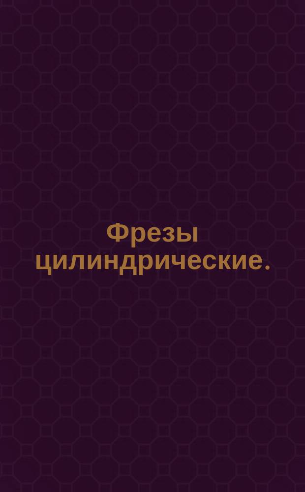 Фрезы цилиндрические. (Ограничение ГОСТ 3752-71)