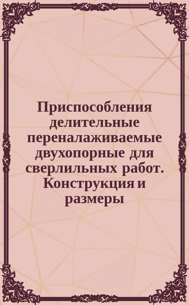 Приспособления делительные переналаживаемые двухопорные для сверлильных работ. Конструкция и размеры