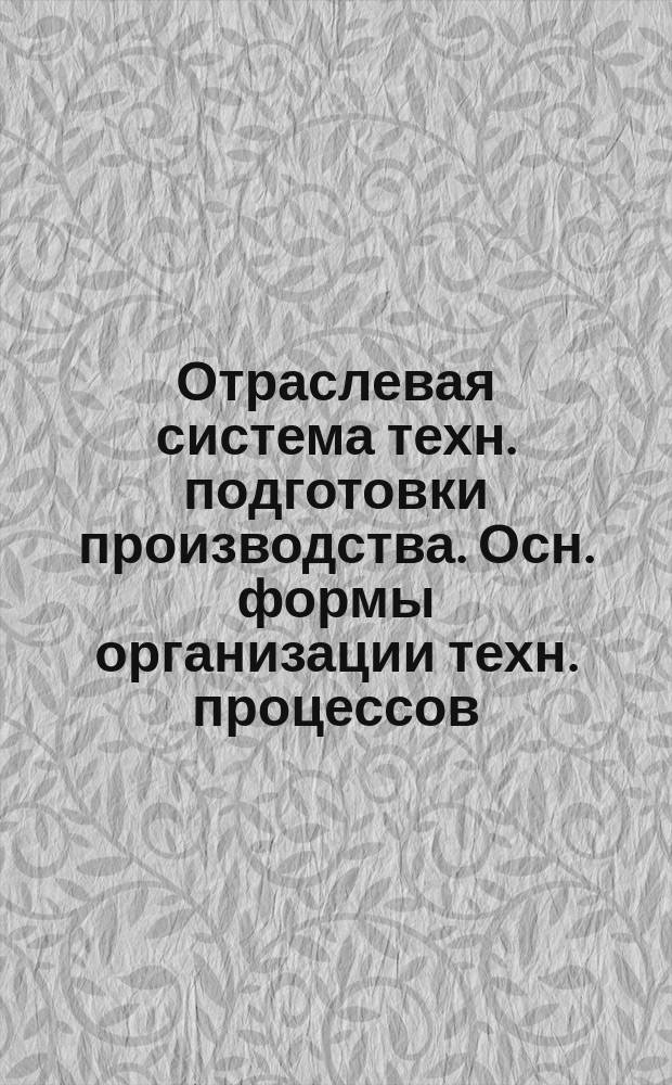 Отраслевая система техн. подготовки производства. Осн. формы организации техн. процессов