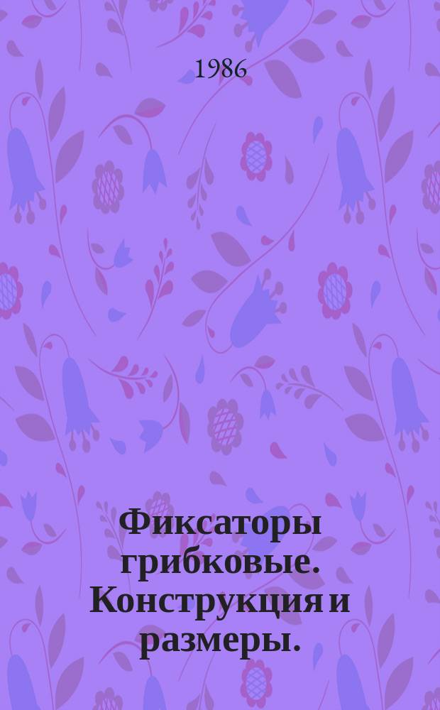 Фиксаторы грибковые. Конструкция и размеры. (Ограничение ГОСТ 18776-80)