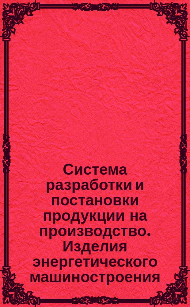 Система разработки и постановки продукции на производство. Изделия энергетического машиностроения. Основные положения