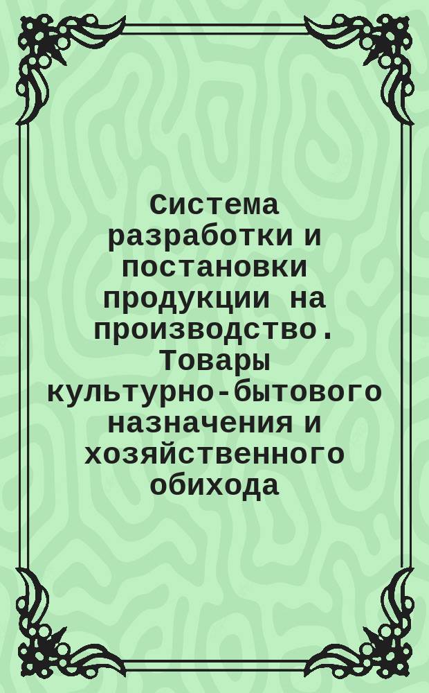 Система разработки и постановки продукции на производство. Товары культурно-бытового назначения и хозяйственного обихода. Основные положения