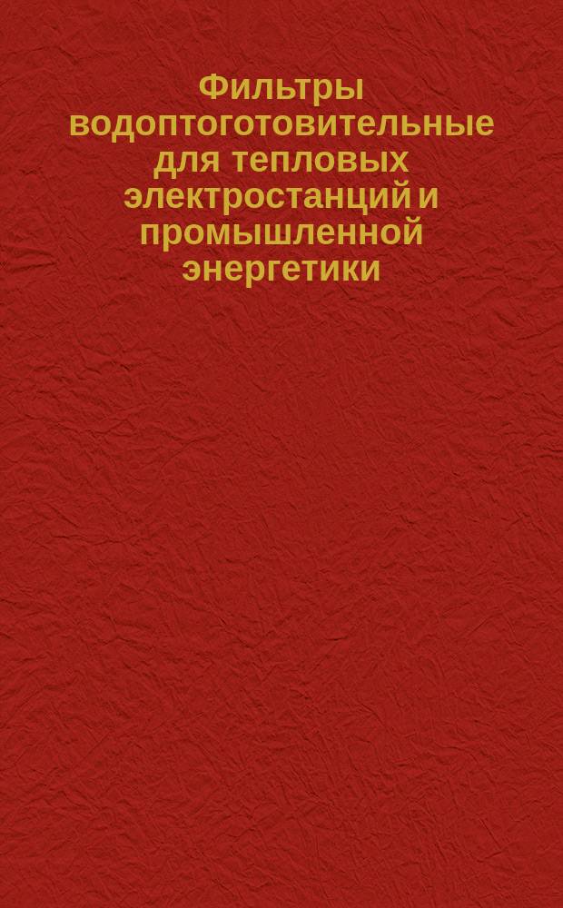 Фильтры водоптоготовительные для тепловых электростанций и промышленной энергетики. Типы, основные параметры и размеры