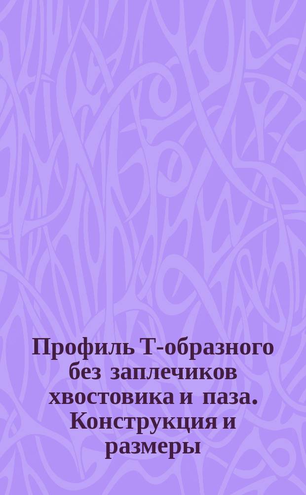 Профиль Т-образного без заплечиков хвостовика и паза. Конструкция и размеры